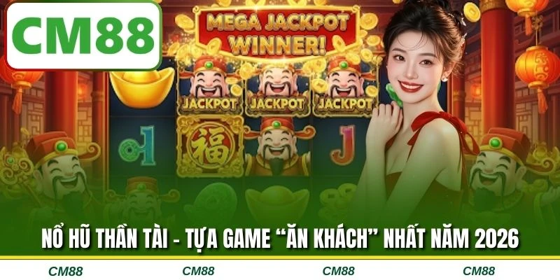 Nổ hũ Thần Tài - Tựa game “ăn khách” nhất năm 2026