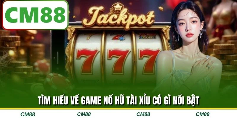 Tìm hiểu về game nổ hũ tài xỉu có gì nổi bật